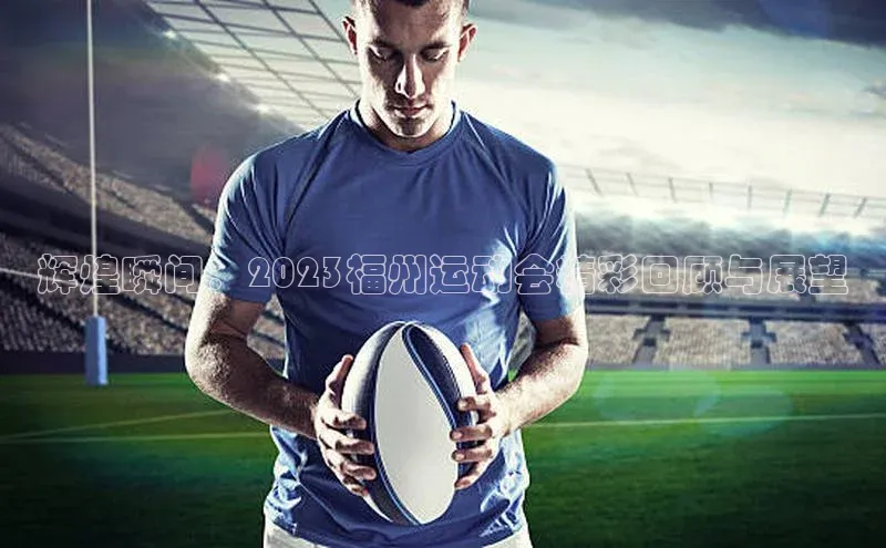 伟德国际手机1946挪威主权基金辉煌瞬间：2023福州运动会精彩回顾与展望