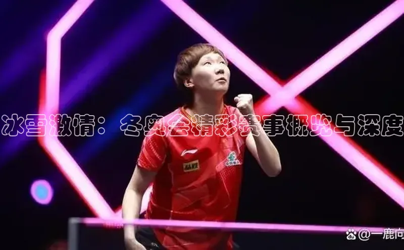 伟德bevictor中文版江铃新能源冰雪激情：冬奥会精彩赛事概览与深度