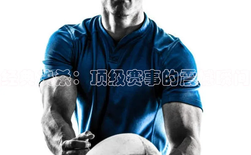 经典决杀：顶级赛事的震撼瞬间