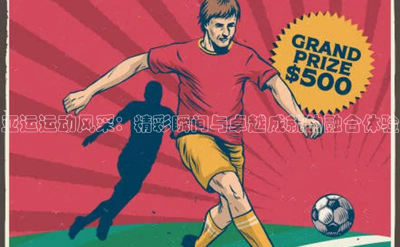 亚运运动风采：精彩瞬间与卓越成就的融合体验