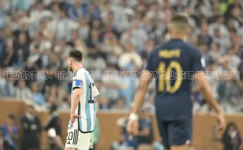 跃动的赛场：运动赛事品牌授权背后的商业策略与市场洞察