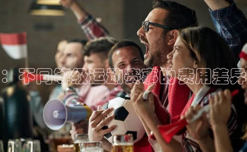 ：不同等级运动赛事的费用差异