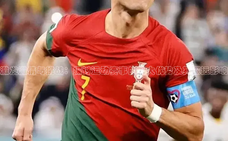 激发激情与挑战：探讨运动赛事的五大优势及其深远影响