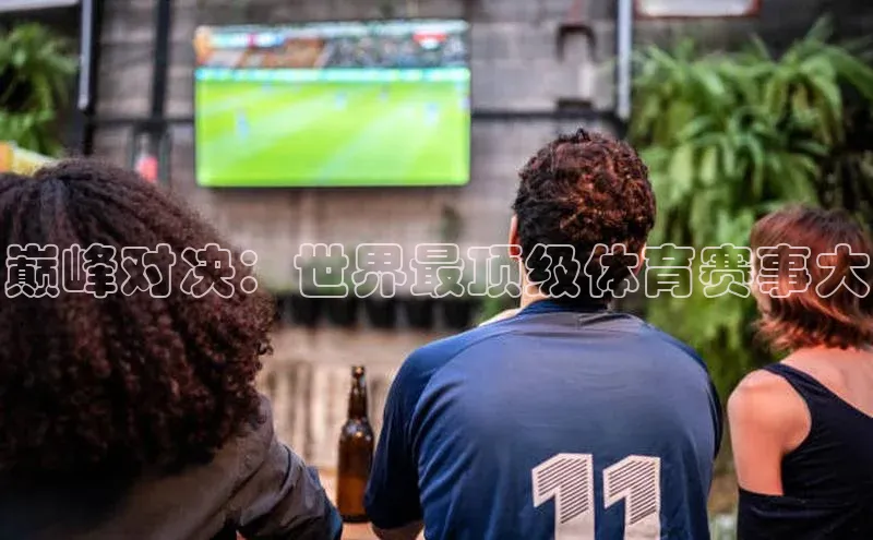 巅峰对决：世界最顶级体育赛事大