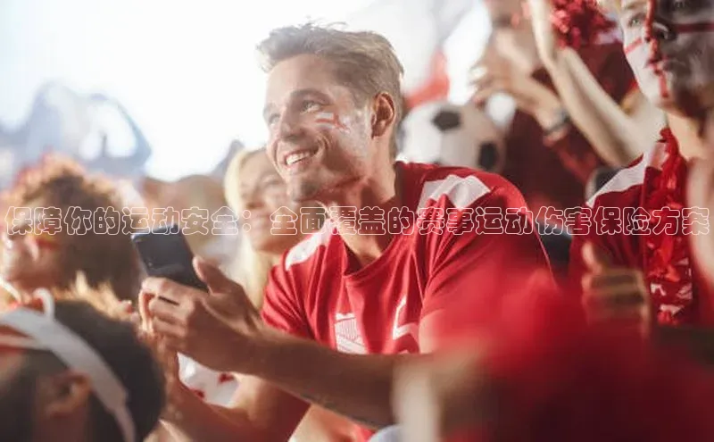 保障你的运动安全：全面覆盖的赛事运动伤害保险方案