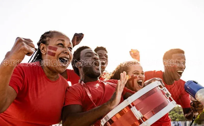 中国运动赛事背后的赞助力量：深度知名品牌的市场策略与影响力