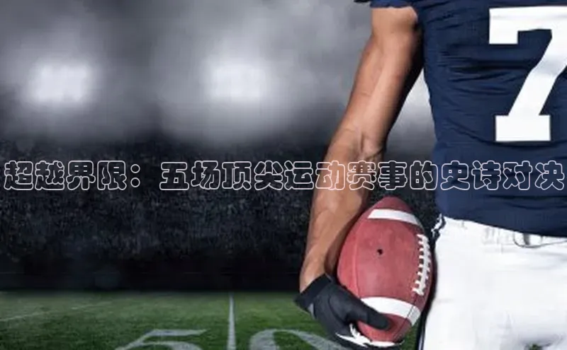 超越界限：五场顶尖运动赛事的史诗对决
