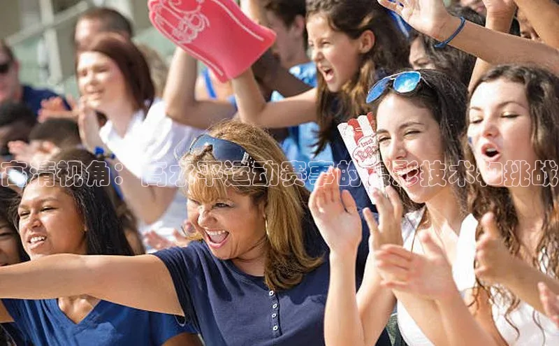 高清视角：高水平运动赛事的摄影技术和挑战