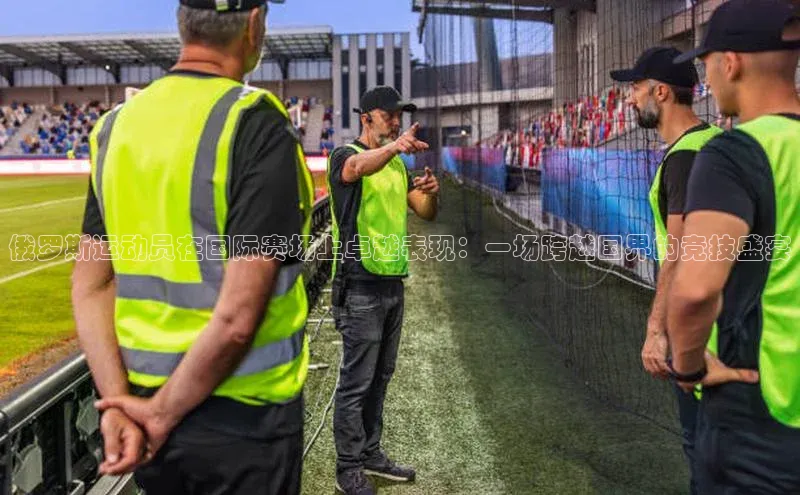 俄罗斯运动员在国际赛场上卓越表现：一场跨越国界的竞技盛宴