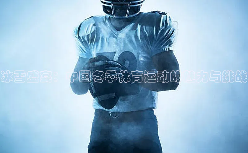 冰雪盛宴：中国冬季体育运动的魅力与挑战