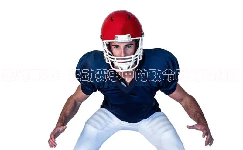 悲剧再现：运动赛事中的致命时刻被捕捉